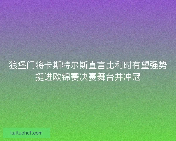 狼堡门将卡斯特尔斯直言比利时有望强势挺进欧锦赛决赛舞台并冲冠